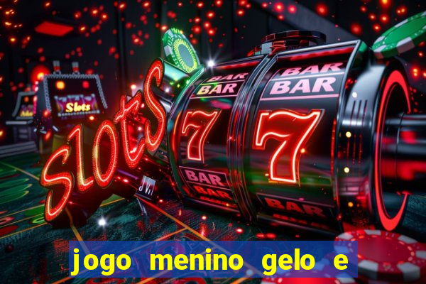 jogo menino gelo e menina lava